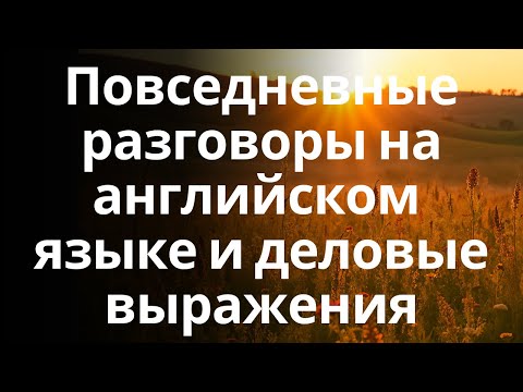 Видео: Повседневные разговоры на английском языке и деловые выражения