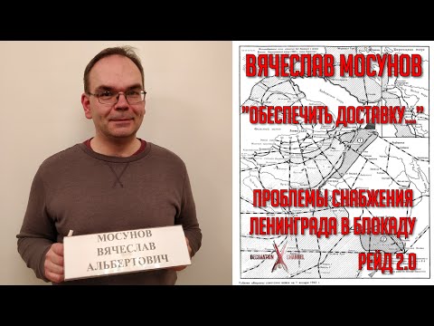 Видео: Вячеслав МОСУНОВ. "Обеспечить доставку...". Проблемы снабжения Ленинграда в Блокаду