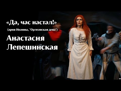 Видео: Да, час настал! (ария Иоанны, "Орлеанская дева") — Анастасия Лепешинская