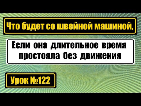 Видео: Что будет со швейной машиной, если она долго стоит без движения.