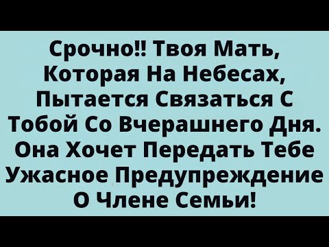 Видео: Срочно!! Твоя Мать, Которая На Небесах, Пытается Связаться С Тобой Со Вчерашнего Дня.