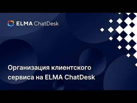 Видео: ELMA ChatDesk: организация клиентского сервиса | Вебинар