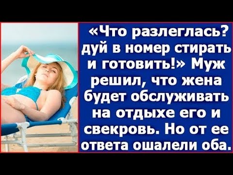 Видео: Что разлеглась? Дуй в номер стирать и готовить! Муж решил что жена будет обслуживать его и свекровь