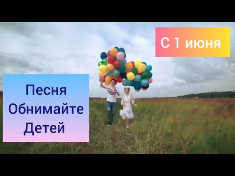 Видео: До слез. 
Красивая песня Обнимайте детей.
С праздником 1 июня. С днем защиты детей.