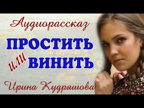Видео: ПРОСТИТЬ ИЛИ ВИНИТЬ. Новый аудиорассказ. Ирина Кудряшова