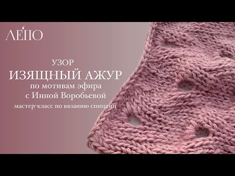 Видео: Узор «Изящный ажур». По мотивам эфира с Инной Воробьевой. Мастер-класс по вязанию спицами.