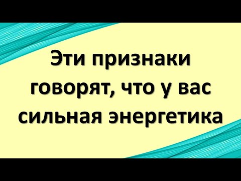 Видео: Эти признаки говорят, что у вас сильная энергетика