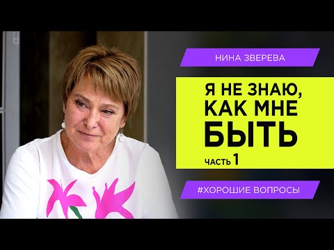 Видео: Я не знаю, как мне быть| Нина Зверева #ХорошиеВопросы