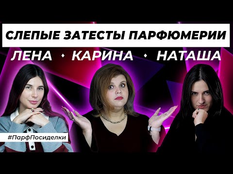 Видео: СЛЕПЫЕ ЗАТЕСТЫ ПАРФЮМЕРИИ: Лена, Карина и Наташа угадывают ароматы | Парфпосиделки на Духи.рф