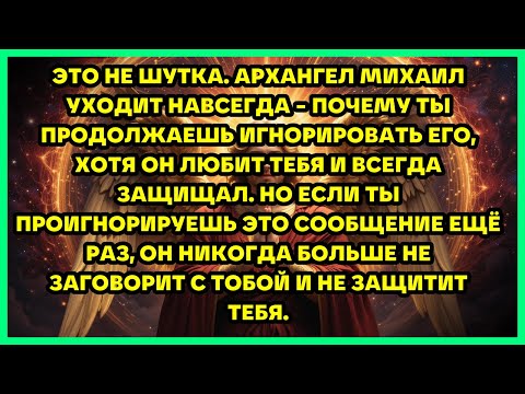 Видео: 🔥 ЭТО НЕ ШУТКА. АРХАНГЕЛ МИХАИЛ УХОДИТ НАВСЕГДА - ПОЧЕМУ ТЫ ПРОДОЛЖАЕШЬ ИГНОРИРОВАТЬ ЕГО, ХОТЯ...