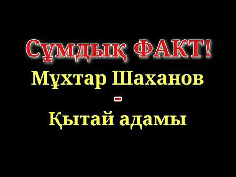 Видео: Сұмдық ФАКТ!
Мұхтар Шаханов -
Қытай адамы