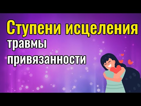 Видео: Ступени исцеления травмы привязанности