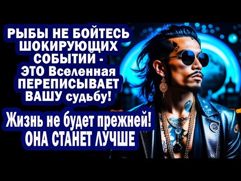 Видео: РЫБЫ НЕ БОЙТЕСЬ ШОКА - ЭТО Вселенная переписывает судьбу! Жизнь не будет прежней! ОНА СТАНЕТ ЛУЧШЕ