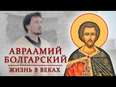 Видео: АВРААМИЙ БОЛГАРСКИЙ. ЖИЗНЬ В ВЕКАХ