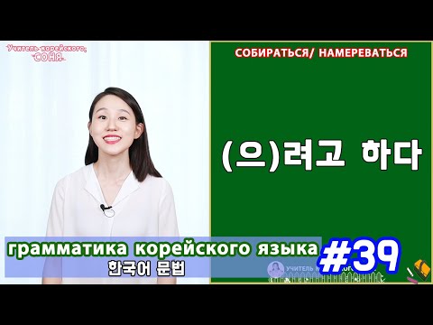 Видео: Собираться. (으)려고 하다. Грамматика корейского языка. Урок39.