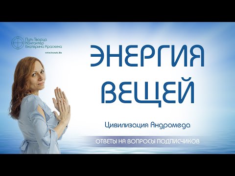 Видео: Энергия вещей | Ченнелинг