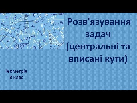 Видео: 8 клас Розв'язування задач центральні та вписані кути