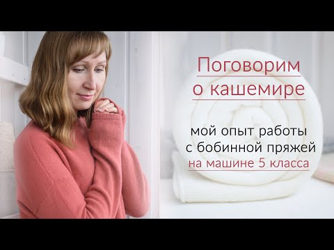 Видео: Мой опыт работы с бобинным кашемиром на вязальной машине 5 класса...