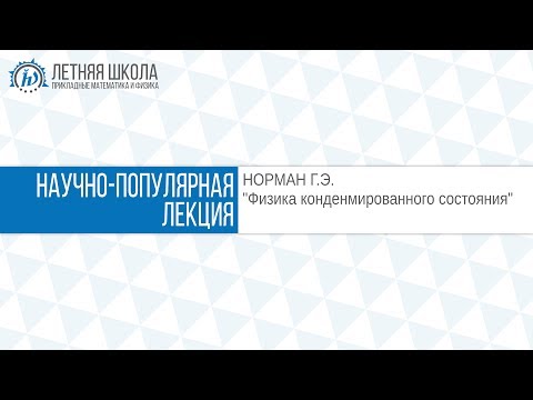 Видео: ЛШ ПМФ МФТИ 2017 "Физика конденсированного состояния" Норман Г.Э.