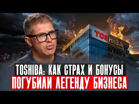 Видео: Toshiba. Как страх и бонусы разрушили легенду японского бизнеса.