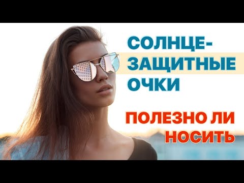 Видео: Полезно ли носить солнцезащитные очки?