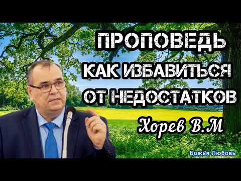 Видео: ПРОПОВЕДЬ//КАК ИЗБАВИТЬСЯ ОТ НЕДОСТАТКОВ//ХОРЕВ В.М БОЖЬЯ ЛЮБОВЬ