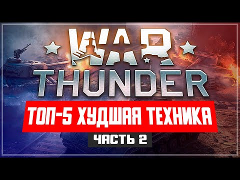 Видео: ТОП-5 Худшая техника War Thunder ЧАСТЬ 2