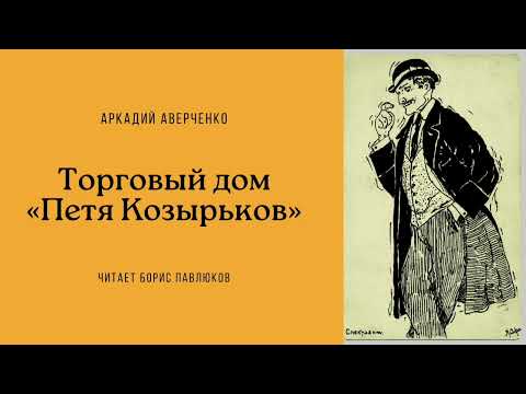 Видео: Аркадий Аверченко "Торговый дом «Петя Козырьков»"
