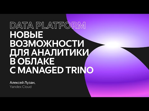 Видео: Новые возможности для аналитики в облаке с Managed Service For Trino