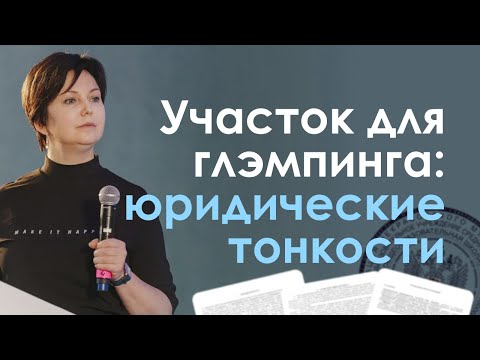 Видео: ЗЕМЛЯ ДЛЯ ГЛЭМПИНГА: ЧТО ЮРИДИЧЕСКИ МОЖНО И ЧТО НЕЛЬЗЯ ДЕЛАТЬ — МАРИНА НЕНАРОКОВА, ЮРИСТ