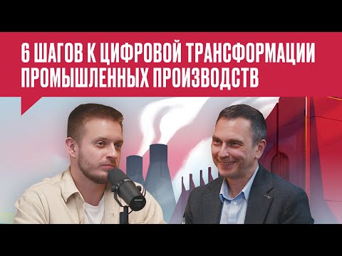 Видео: 6 шагов к цифровой трансформации промышленных производств | Подкаст «Цех»