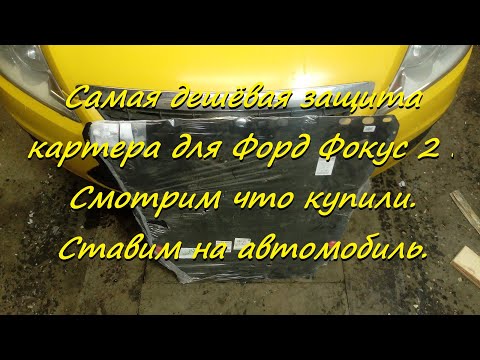 Видео: Самая дешёвая защита картера для Форд Фокус 2 . Смотрим что купили. Ставим на автомобиль.