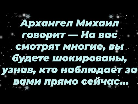 Видео: Архангел Михаил говорит — На вас смотрят многие, вы будете шокированы, узнав, кто наблюдает за ва...