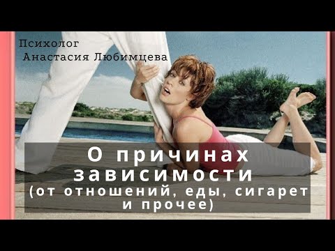 Видео: О причинах зависимости (от отношений, человека, еды, вещества и прочее)