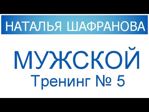 Видео: Мужской тренинг № 5.  Наталья Шафранова