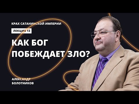 Видео: Как Бог побеждает зло? Александр Болотников | Крах сатанинской империи (13/13)