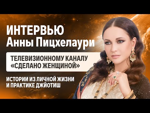 Видео: Интервью Анны Пицхелаури телевизионному каналу «Сделано женщиной».