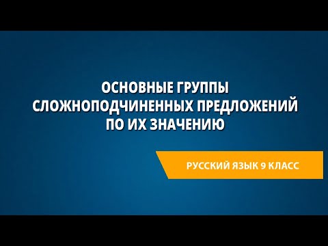 Видео: Основные группы сложноподчиненных предложений по их значению