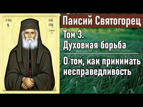 Видео: О том, как принимать несправедливость / Паисий Святогорец. Том 3. Духовная борьба