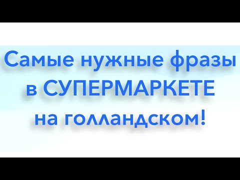 Видео: Самые нужные фразы в СУПЕРМАРКЕТЕ на голландском языке.