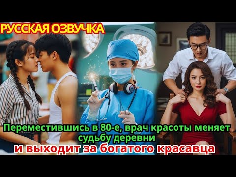 Видео: Переместившись в 80-е, врач красоты меняет судьбу деревни и выходит за богатого красавца!