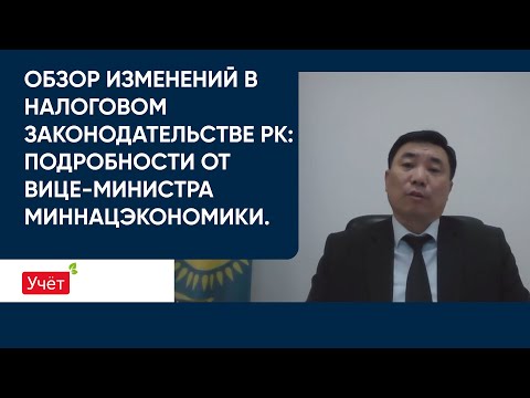 Видео: Обзор изменений в налоговом законодательстве РК: подробности от Вице-министра МинНацэкономики.