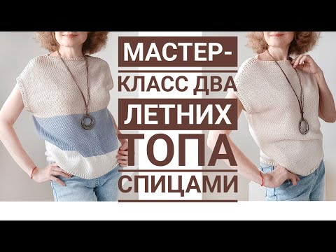 Видео: Летний топ спицами. Два простых летних топа по одной выкройке, без вывязывания ростка