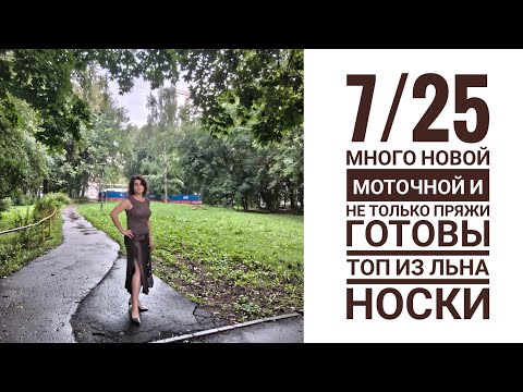 Видео: 7/25 Много новой моточной и не только пряжи. Готовы топ из льна и носки.