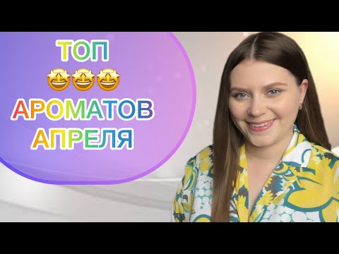 Видео: ЛУЧШИЕ АРОМАТЫ АПРЕЛЯ 👍ФАВОРИТЫ МЕСЯЦА 😍