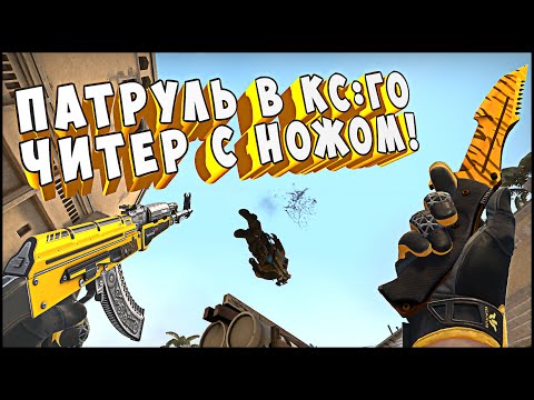 Видео: ПАТРУЛЬ В КС ГО ЧИТЕР С ДОРОГИМ НОЖОМ!