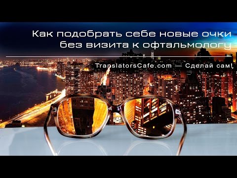 Видео: Сам себе офтальмолог — как самостоятельно, без визита к офтальмологу, подобрать себе новые очки