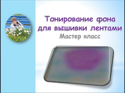 Видео: Тонирование фона для вышивки лентами/Background tinting