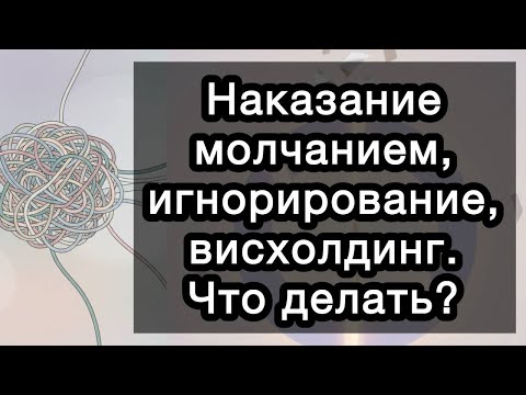 Видео: Наказание молчанием, игнорирование, висхолдинг. Тихий ад в отношениях. Что делать?