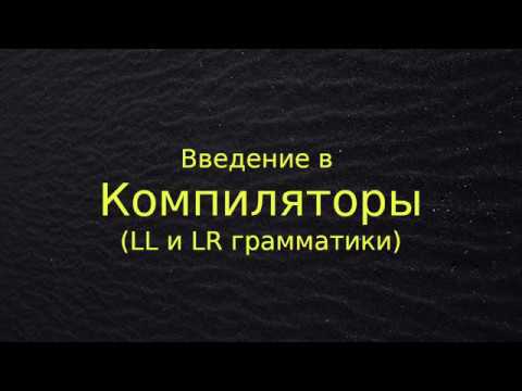 Видео: Введение в компиляторы (LL и LR грамматики)